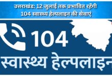 Uttarakhand Services of the 104 health helpline to remain affected until July 12.