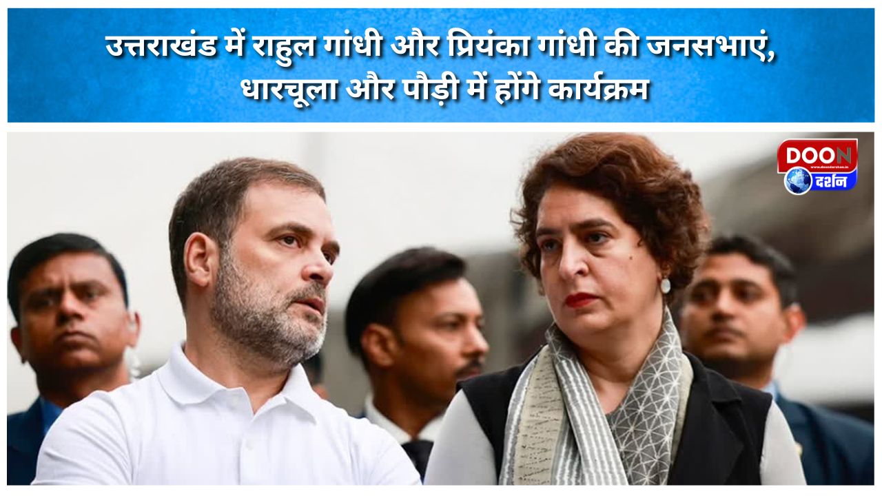 उत्तराखंड में राहुल गांधी और प्रियंका गांधी की जनसभाएं, धारचूला और पौड़ी में होंगे कार्यक्रम