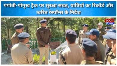 Security tightened on the Gangotri-Gaumukh trek; instructions issued to maintain records of travelers and ensure a rapid response.